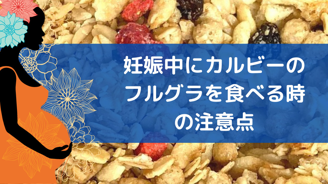 妊娠中に カルビーのフルグラを食べる 時の注意点 具体的に解説 カエデのゆるっと日常ブログ