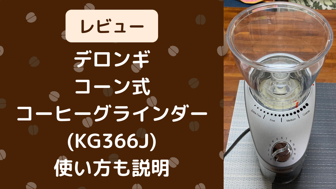 デロンギコーン式コーヒーグラインダー（KG366J）レビュー！使い方も説明｜カエデのゆるっと日常ブログ